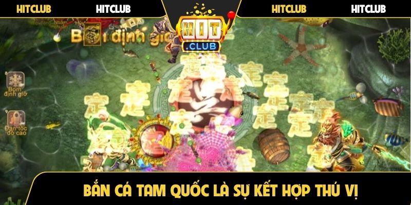 Bắn cá Tam Quốc là sự kết hợp thú vị