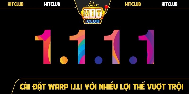 Cài đặt WARP 1.1.1.1 với nhiều lợi thế vượt trội