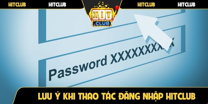 Lưu ý khi thao tác đăng nhập Hitclub