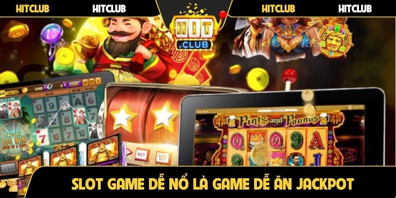 Slot game dễ nổ là game dễ ăn Jackpot