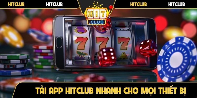 Tải app Hitclub nhanh cho mọi thiết bị hiện nay