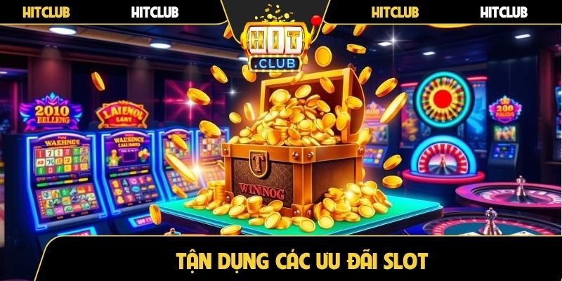 Tận dụng các ưu đãi slot